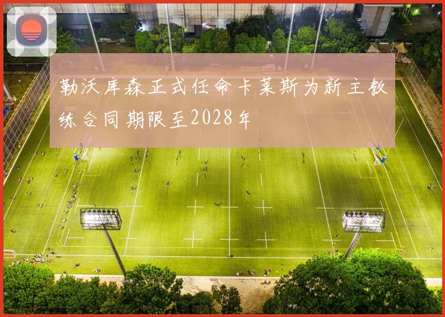 勒沃库森正式任命卡莱斯为新主教练合同期限至2028年